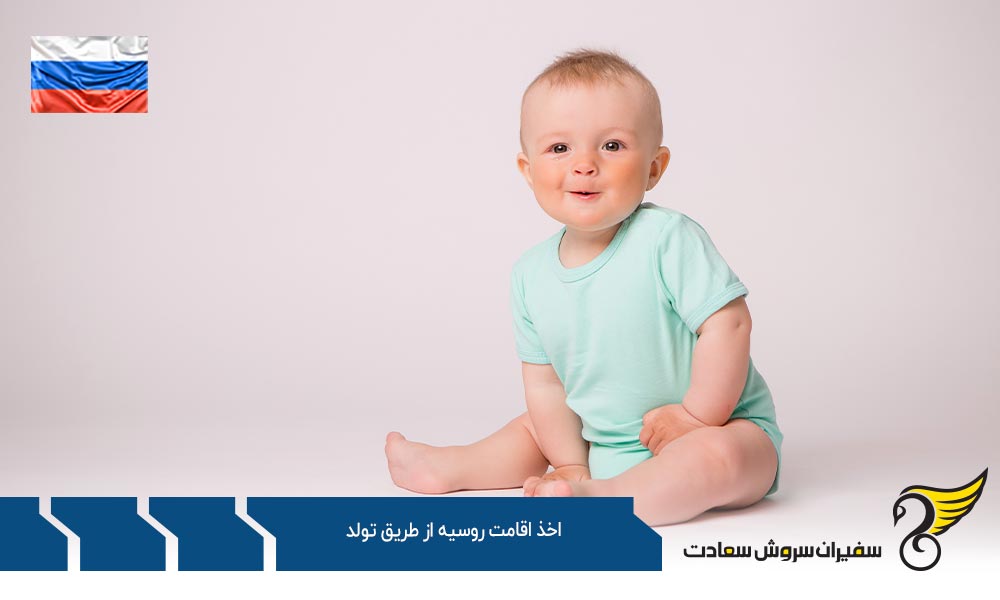 شرایط اخذ اقامت روسیه از طریق تولد